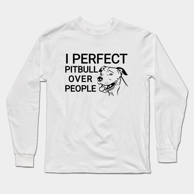 I Perfect Pitbull over people Long Sleeve T-Shirt by Captainstore